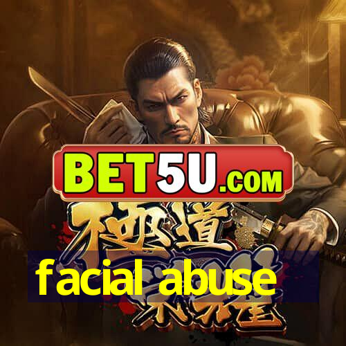 facial abuse